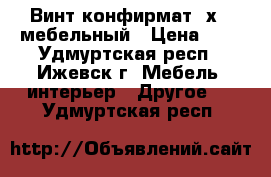 Винт конфирмат 7х50 мебельный › Цена ­ 1 - Удмуртская респ., Ижевск г. Мебель, интерьер » Другое   . Удмуртская респ.